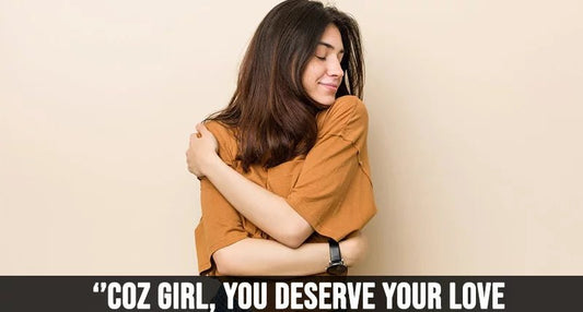 “COZ GIRL, YOU DESERVE YOUR LOVE!” - IORA India